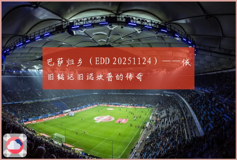 巴萨归乡（EDD 20251124）——依旧铭记旧诺坎普的传奇