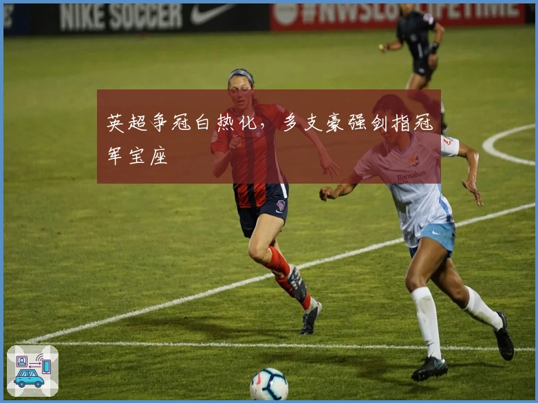 英超争冠白热化，多支豪强剑指冠军宝座