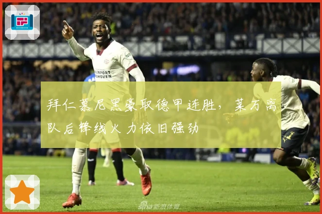 拜仁慕尼黑豪取德甲连胜，莱万离队后锋线火力依旧强劲