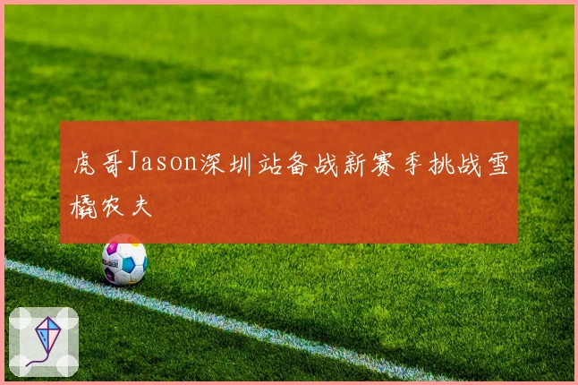 虎哥Jason深圳站备战新赛季挑战雪橇农夫
