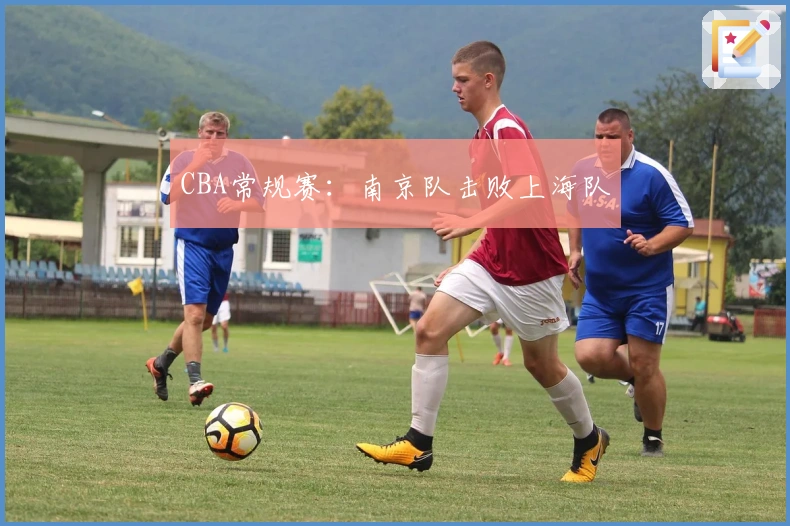 CBA常规赛：南京队击败上海队