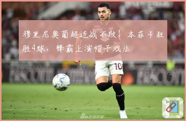 穆里尼奥葡超连战不败！本菲卡狂胜4球，锋霸上演帽子戏法